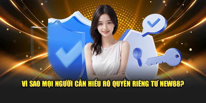 Vì sao cần hiểu rõ quyền riêng tư New88?